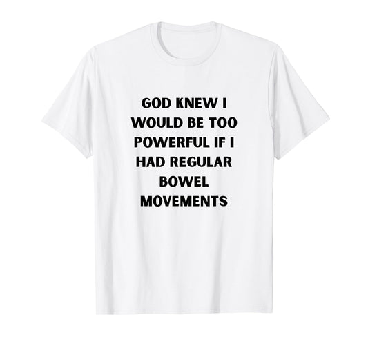 God Knew I’d Be Too Powerful Bowel Movements Black Poop Joke T-Shirt