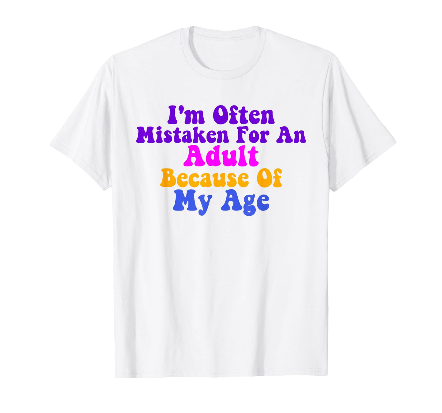 I'm Often Mistaken For An Adult Because Of My Age Funny T-Shirt
