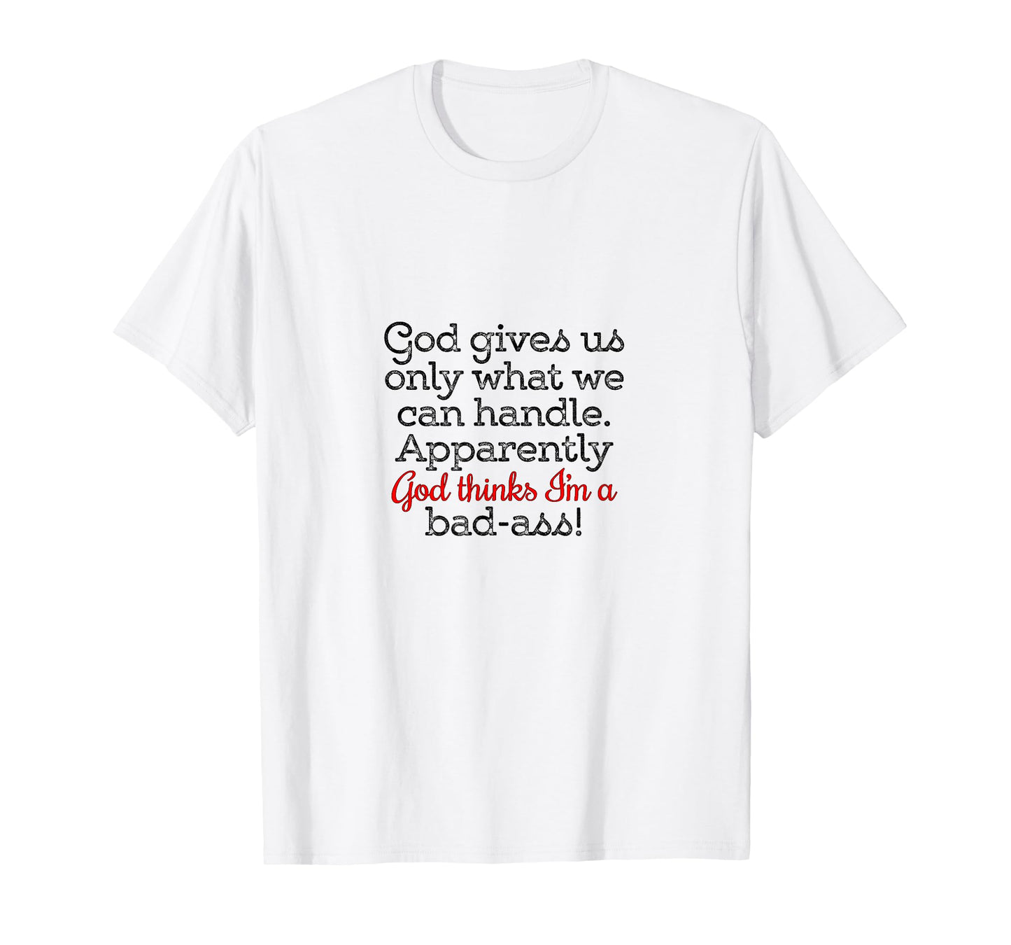 God gives us only what we can handle T-Shirt