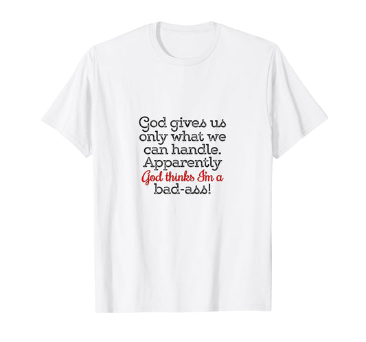 God gives us only what we can handle T-Shirt