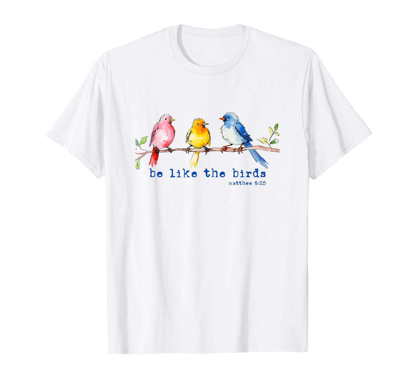 Be Like The Birds Matthew 6:25 Bird Lover Christian Bible T-Shirt