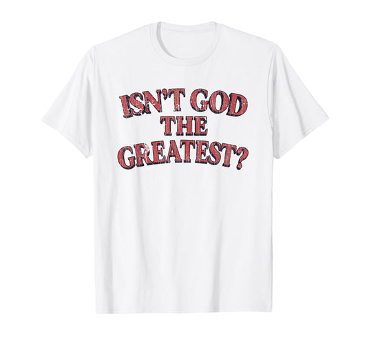 Isn't God The Greatest Funny Christian Religion T-Shirt