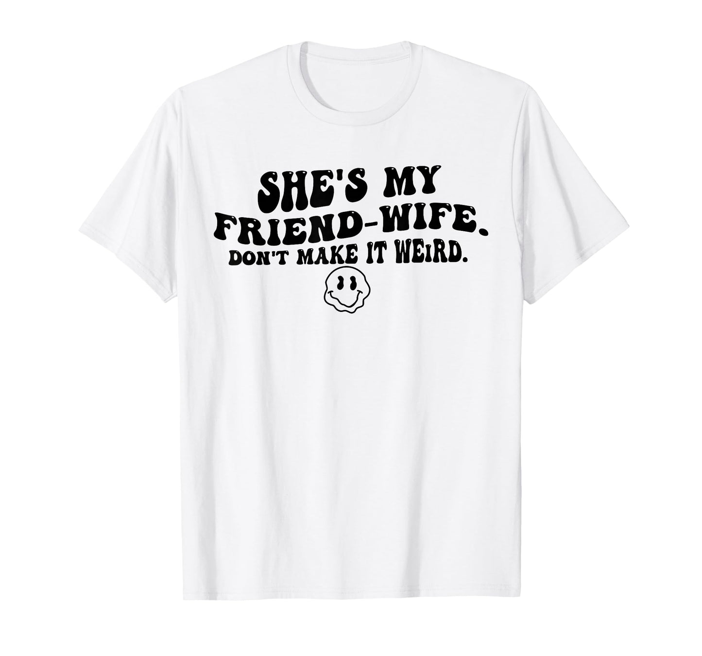 She's My Friend-Wife Don't Make It Weird Funny Saying Quote T-Shirt