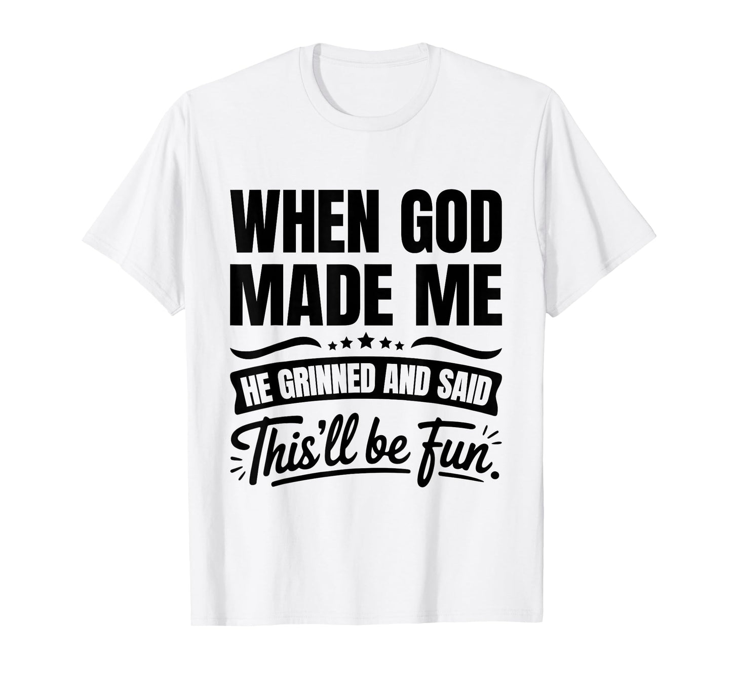 When God Made Me He Grinned and Said This'll Be Fun T-Shirt
