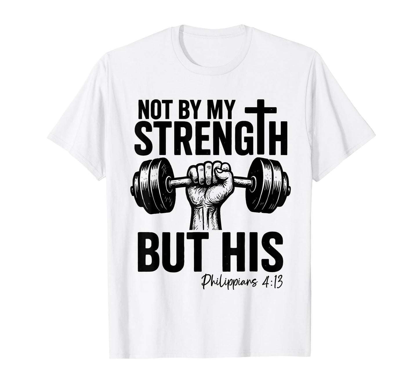Not by My Strength But His Christian Gym Bible Faith Cross T-Shirt