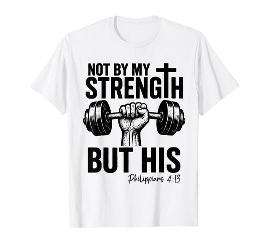 Not by My Strength But His Christian Gym Bible Faith Cross T-Shirt