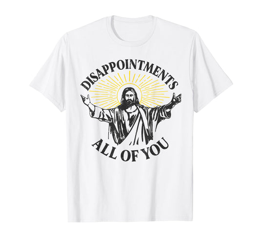 Disappointments Jesus All Of You Christian Meme Easter T-Shirt