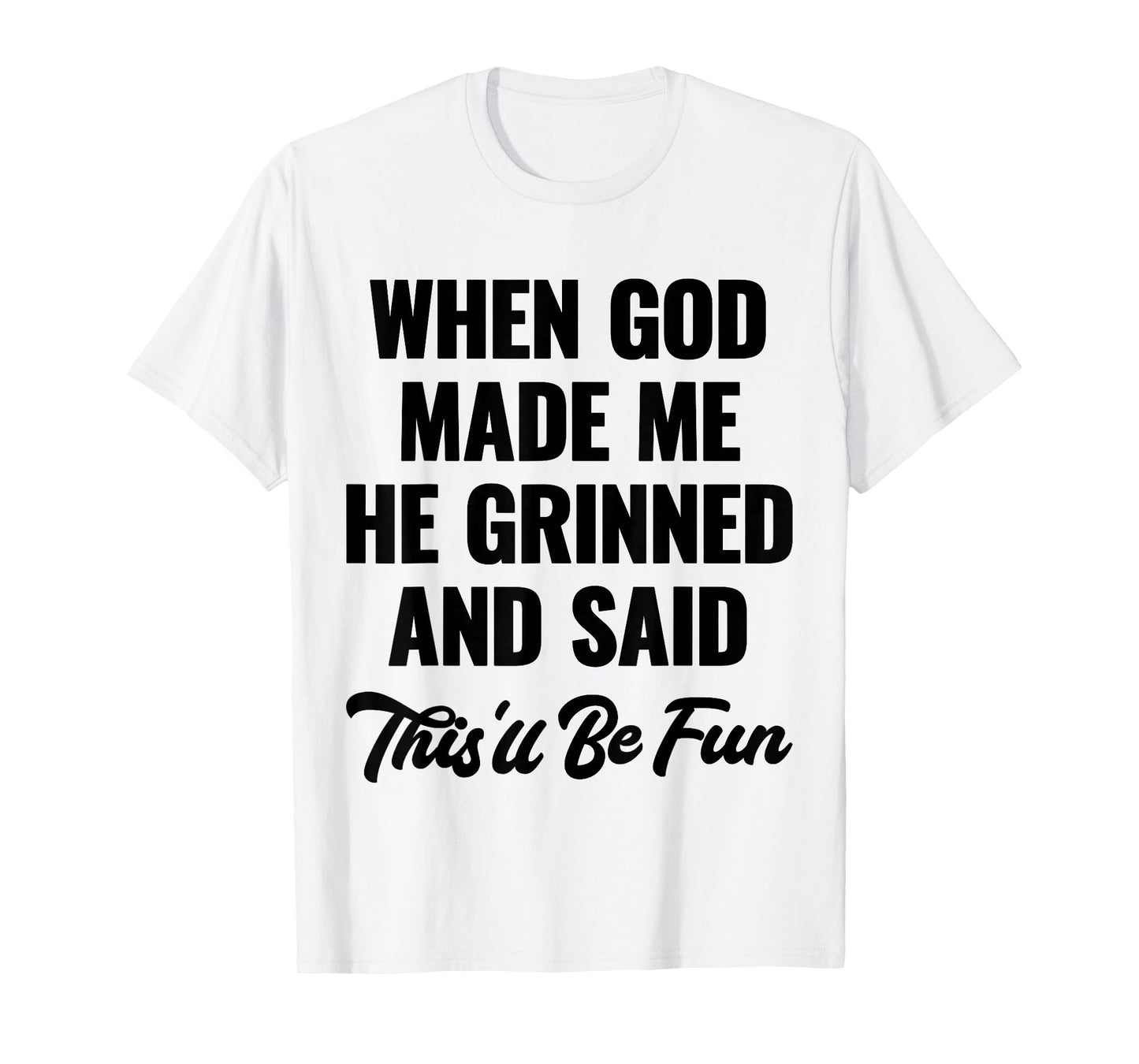 When God Made Me He Grinned and Said This'll Be Fun T-Shirt