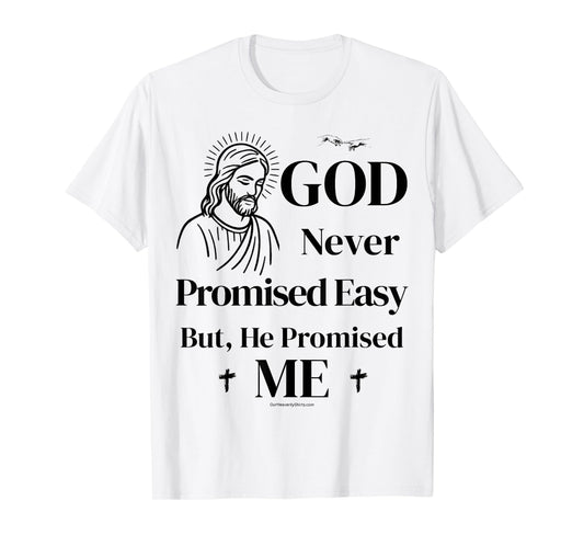 God never promised easy, but he promised me. Christian T-Shirt