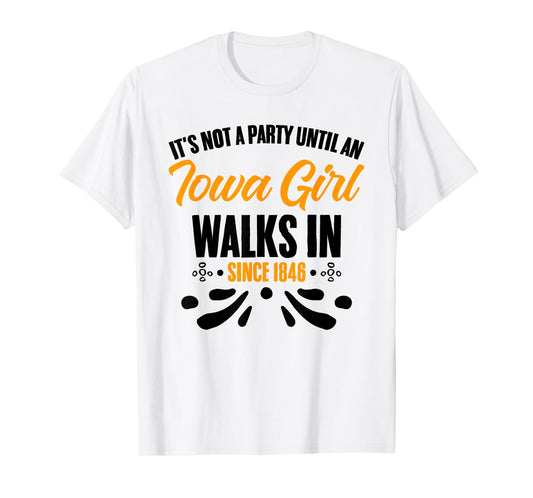 It's Not A Party Until An Iowa Girl Walks In Iowan T-Shirt