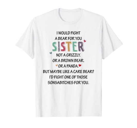 I WOULD FIGHT A BEAR FOR YOU SISTER NOT A Funny design T-Shirt