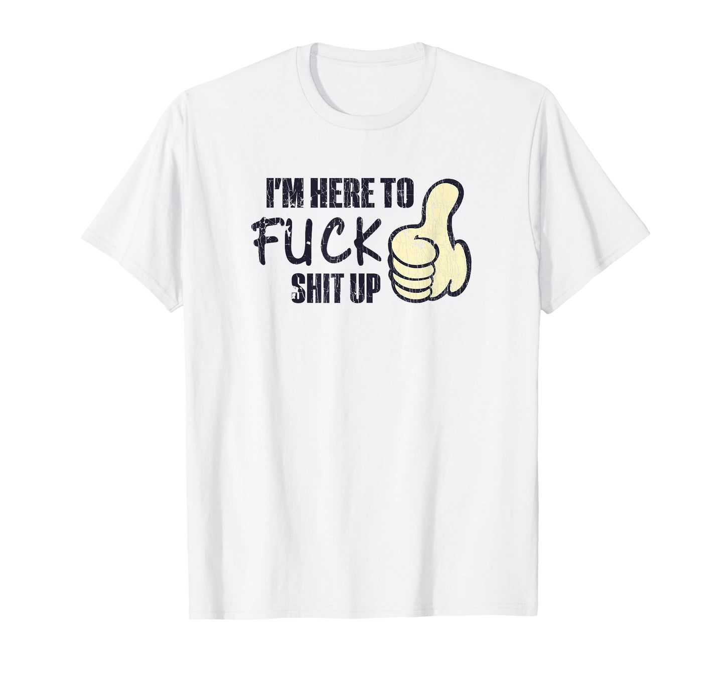 I'm Here To Fuck Shit Up Like Finger Rasing Quote T-Shirt