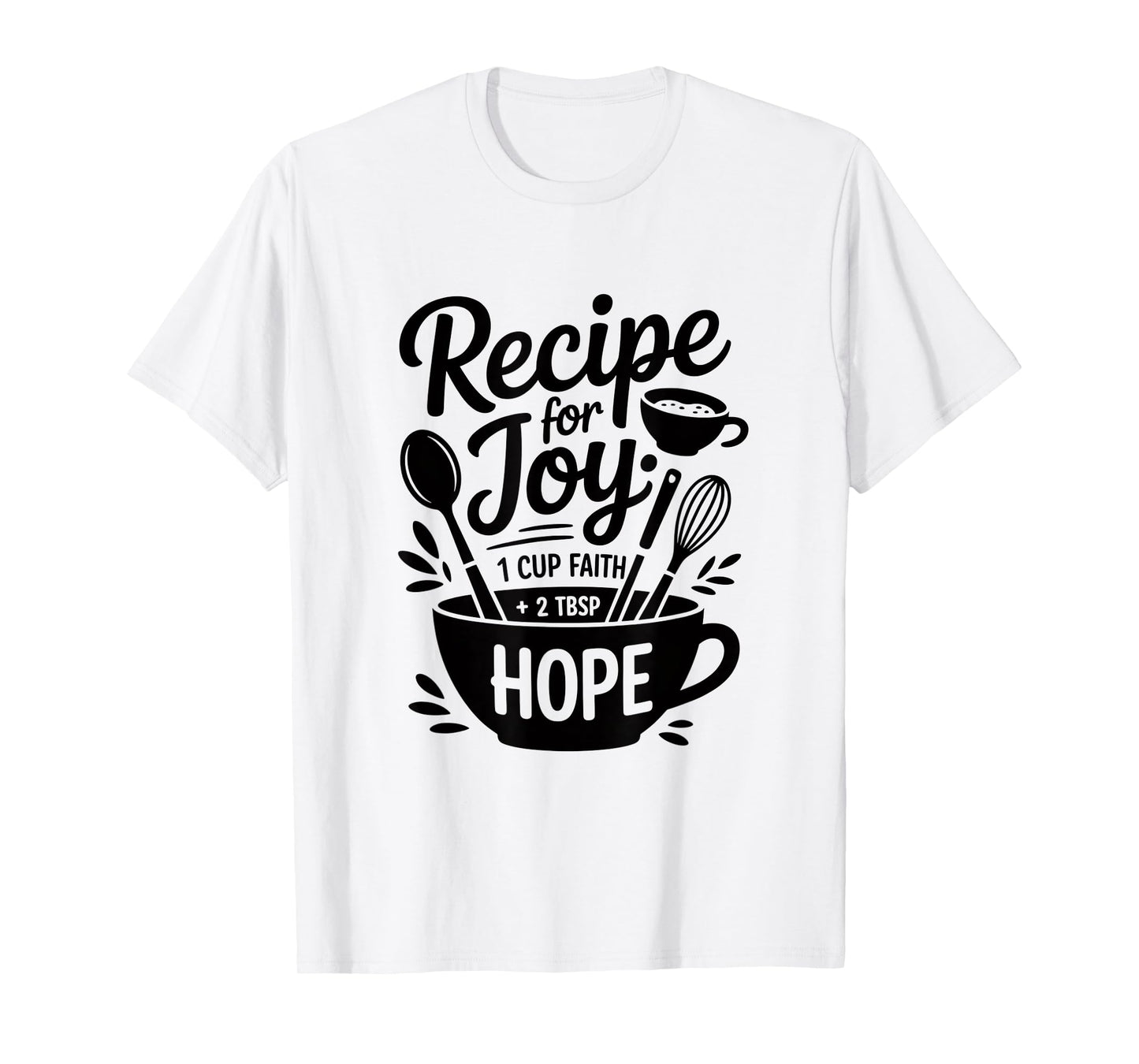 Recipe for Joy 1 Cup Faith 2 TSP Hope T-Shirt