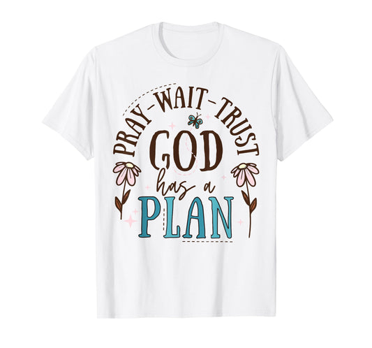 Pray Wait Trust God Has A Plan T-Shirt