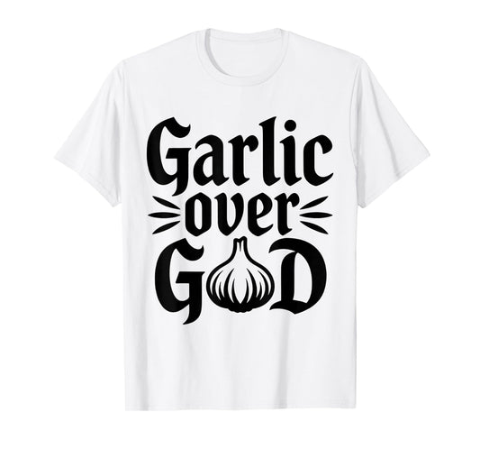 Garlic Over God Funny Culinary Meme Design T-Shirt
