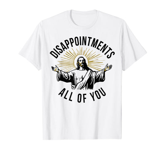 Jesus Disappointments All Of You T-Shirt