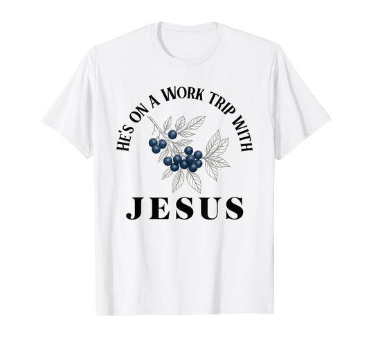He’s On A Work Trip with Jesus Christian T-Shirt