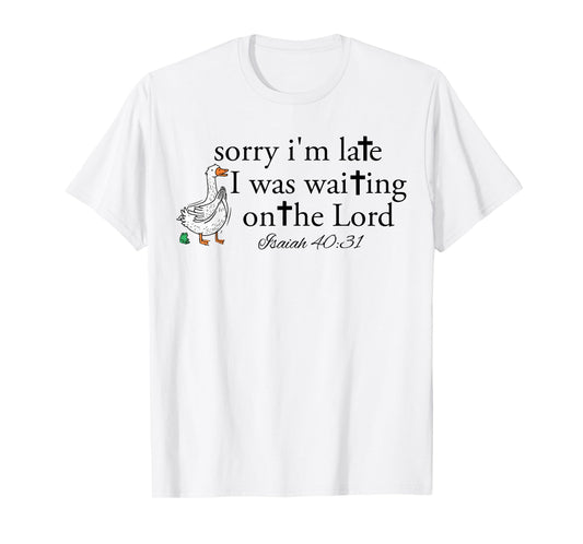Sorry I'm Late Funny Goose Christian Bible Verse Faith Based T-Shirt