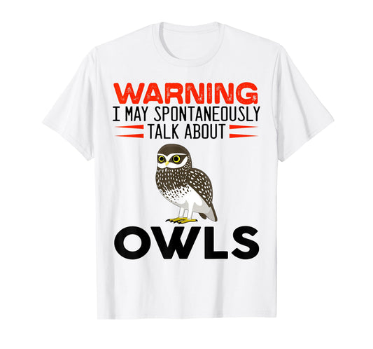 Warning I May Spontaneously Talk About Owls Funny Owl T-Shirt