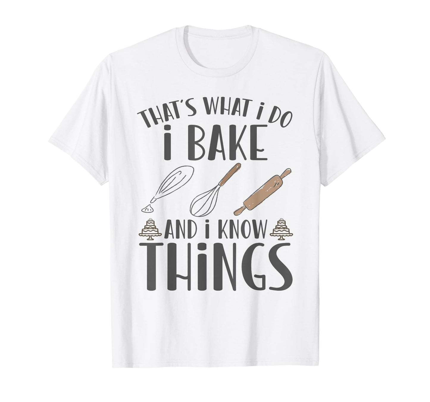 I Bake and I Know Things - Funny Pastry Baker, T-Shirt