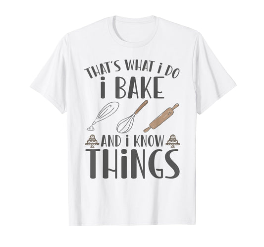 I Bake and I Know Things - Funny Pastry Baker, T-Shirt