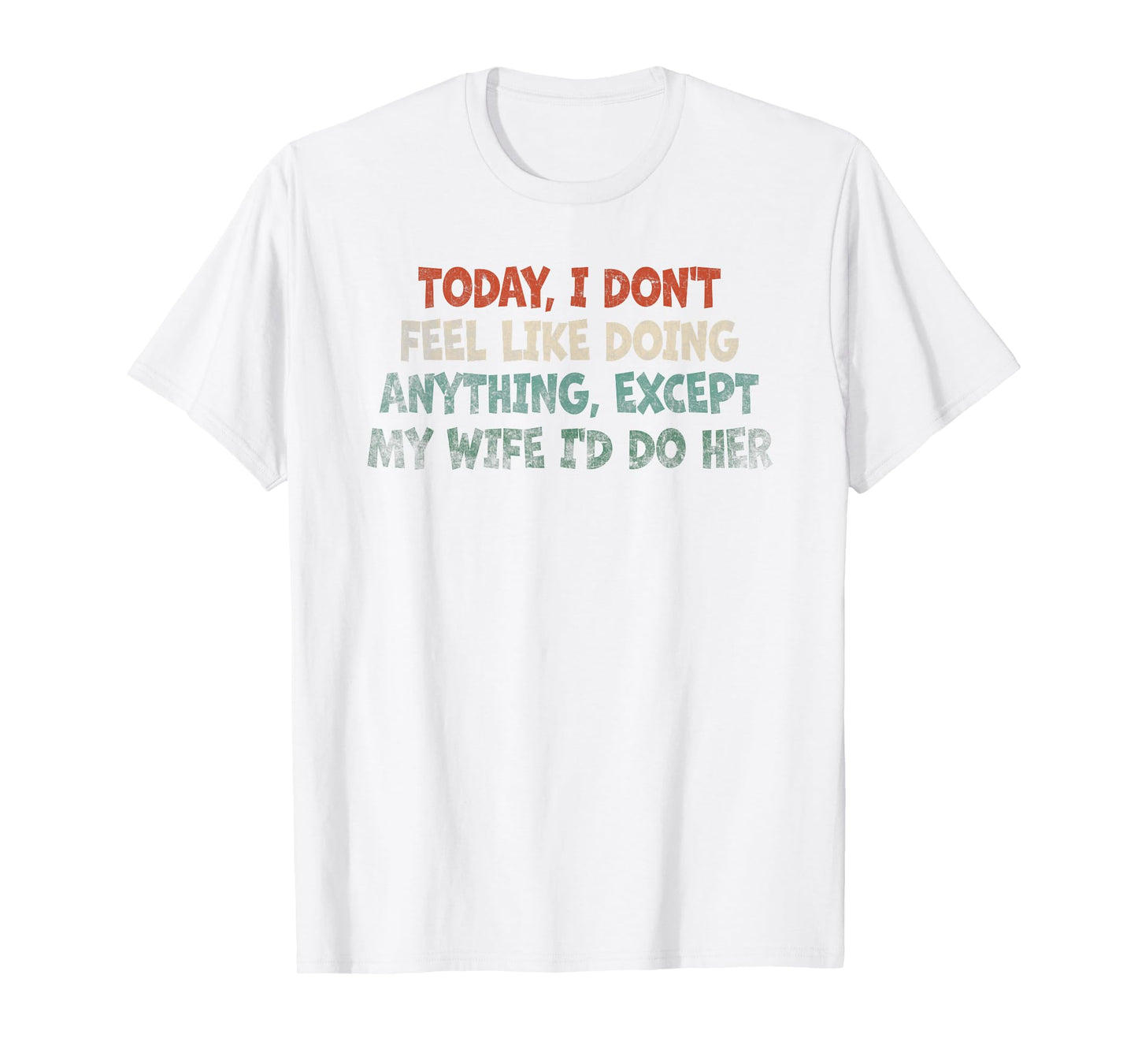 Today I Don't Feel Like Doing Anything My Wife T-Shirt