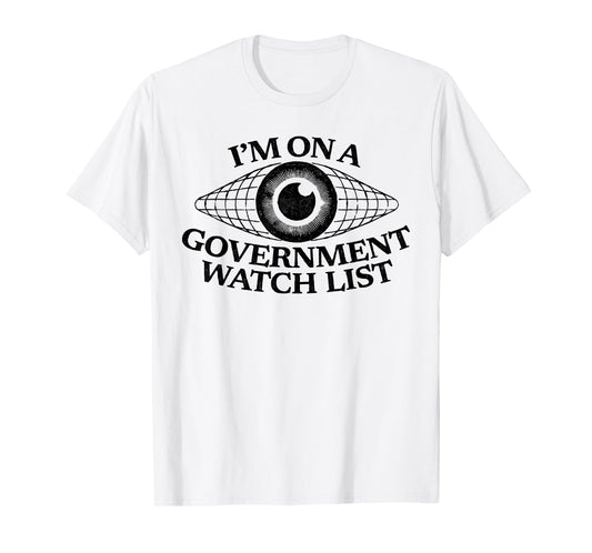 I’m On A Government Watch List Eye Funny Quote T-Shirt