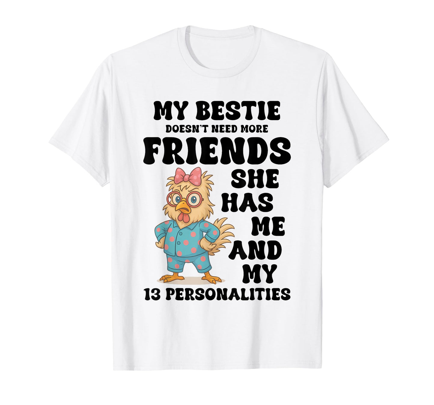 My Bestie Doesn't Need More Friends She Has Me Chicken Funny T-Shirt