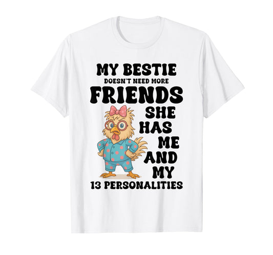 My Bestie Doesn't Need More Friends She Has Me Chicken Funny T-Shirt