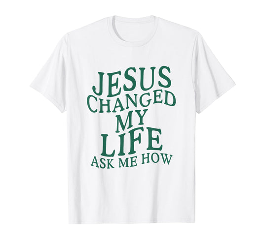Jesus Changed My Life Ask Me How Christian Religious T-Shirt