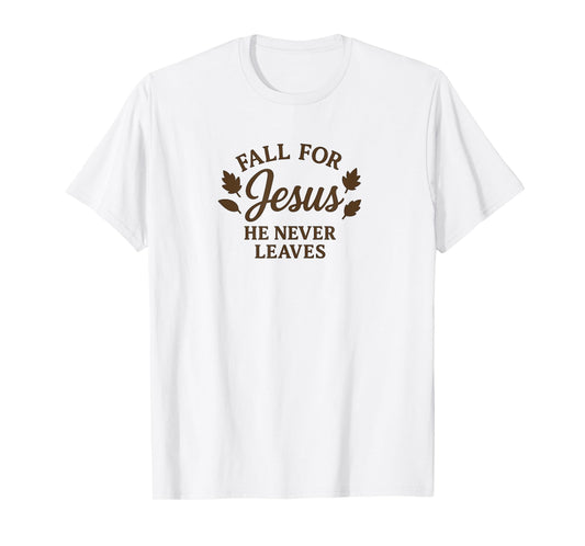 Fall for Jesus He Never Leaves Christian Autumn Design T-Shirt