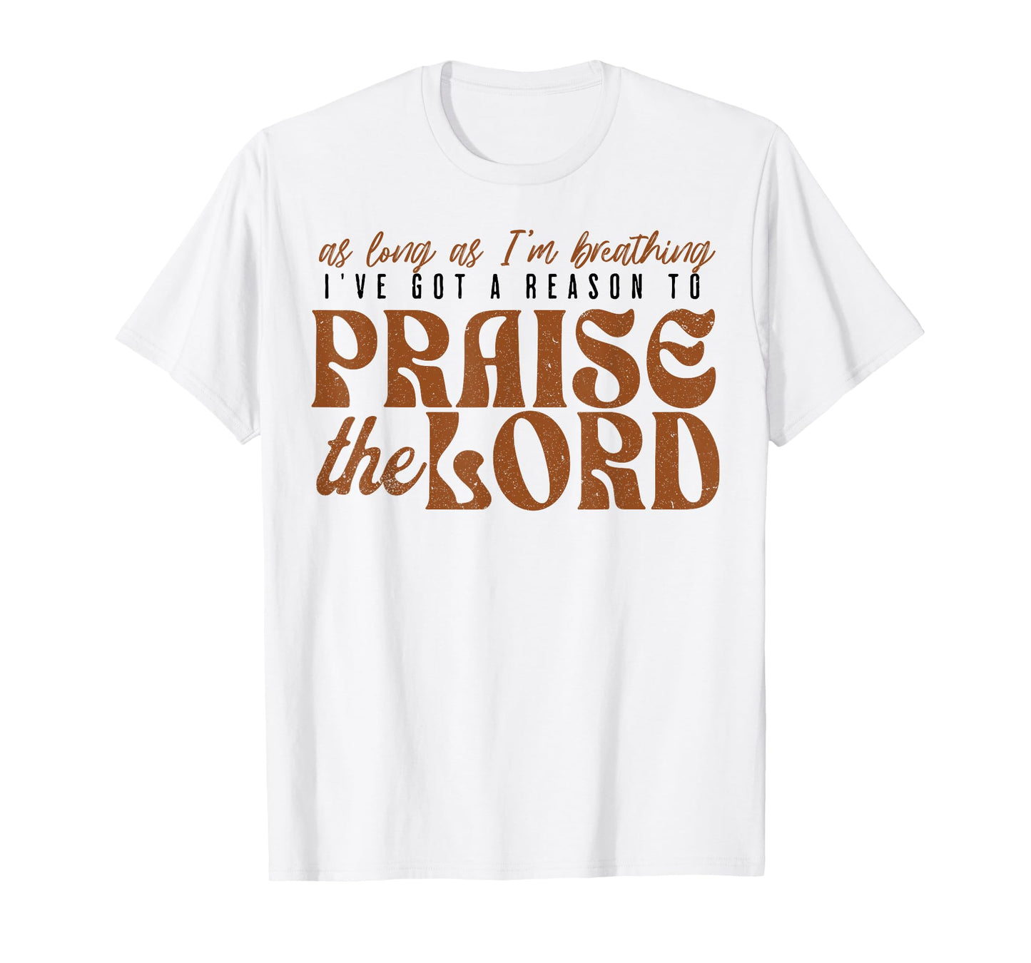 As Long As Im Breathing I've Got A Reason To Praise The Lord T-Shirt