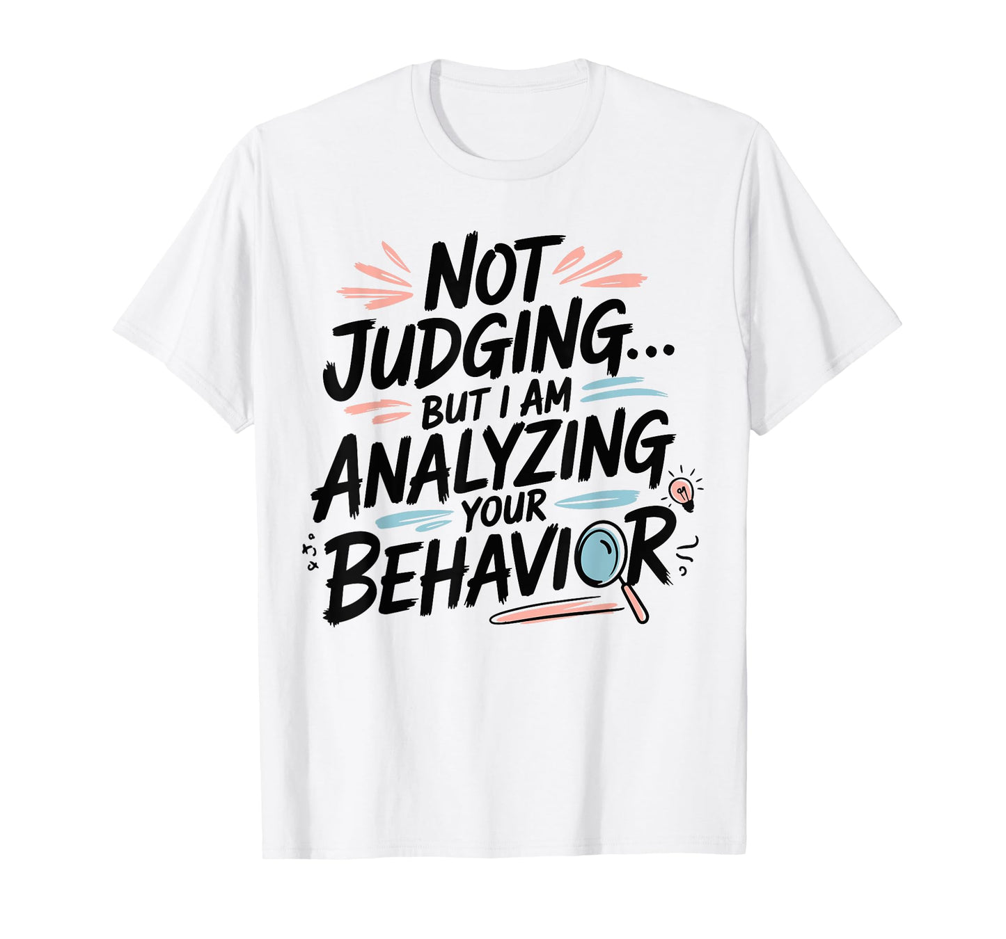 Humorous Quote Not Judging But I Am Analyzing Your Behavior T-Shirt