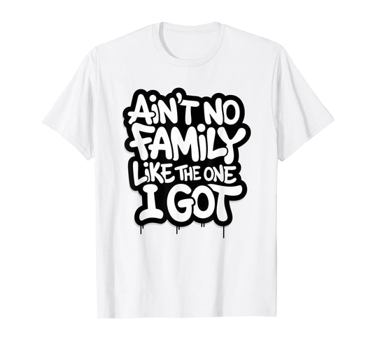 Ain't No Family Like The One I Got Matching Family Reunion T-Shirt