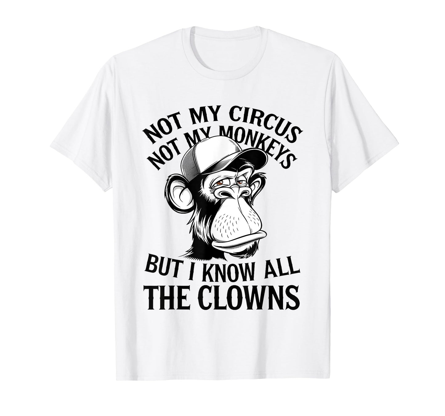 Not My Circus Not My Monkeys But I Know All The Clowns Men T-Shirt