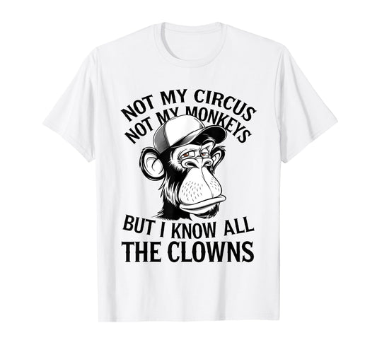 Not My Circus Not My Monkeys But I Know All The Clowns Men T-Shirt