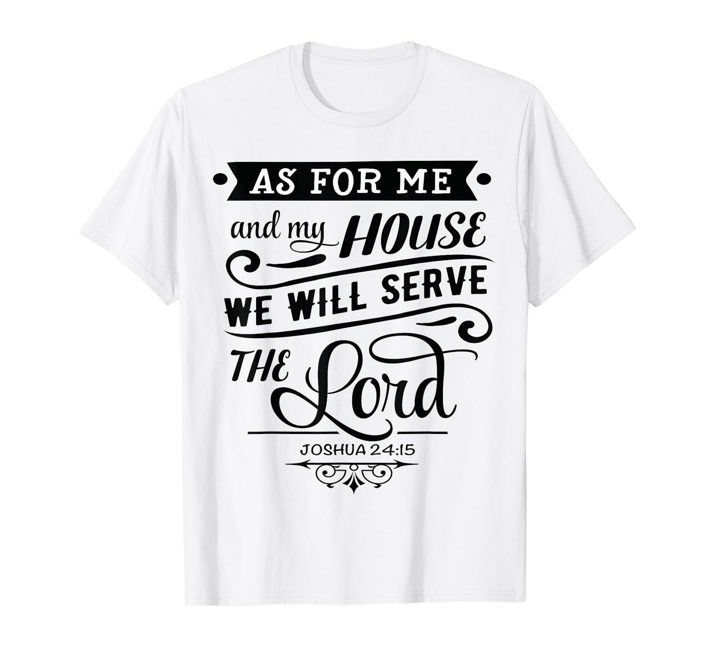 As for me and my house, we will serve the LORD. Joshua 24.15 T-Shirt