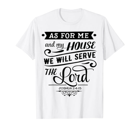 As for me and my house, we will serve the LORD. Joshua 24.15 T-Shirt