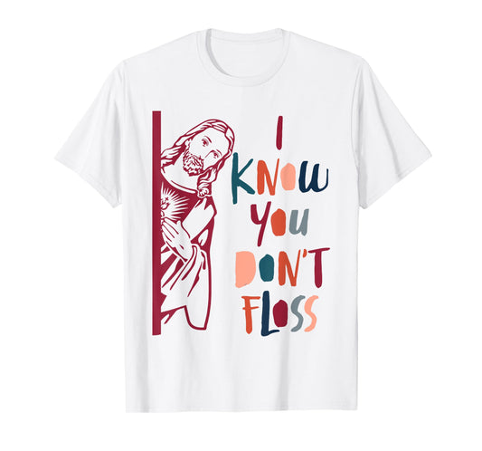 Dental Hygienist Dentist Jesus Faith I Know You Don't Floss T-Shirt