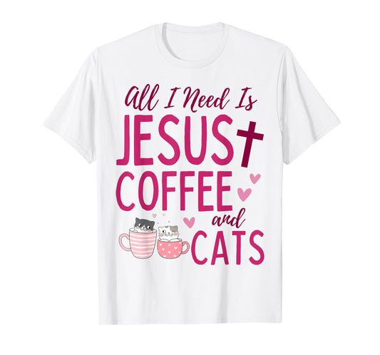 All I Need Is Jesus, Coffee, and Cats Christian Funny Cute T-Shirt