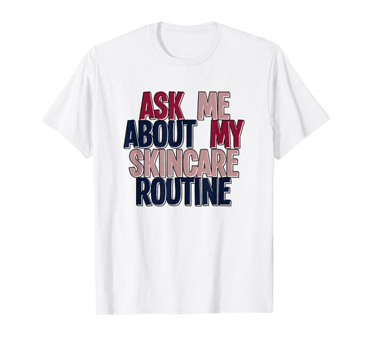 Ask Me About My Skincare Routine Skin Care Esthetician T-Shirt