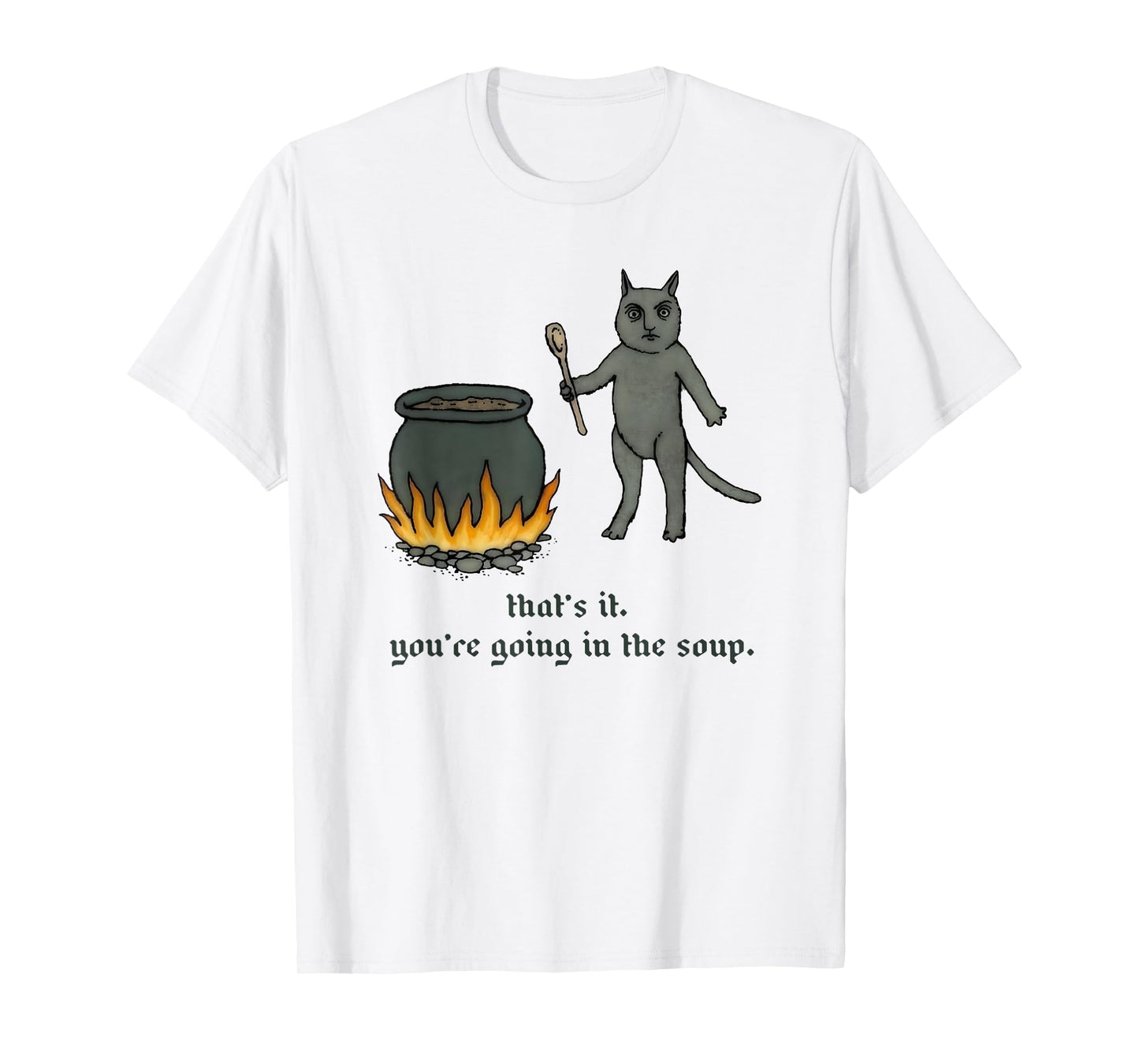 Cat That's It You're Going In The Soup Funny Saying Quote T-Shirt for Men Women