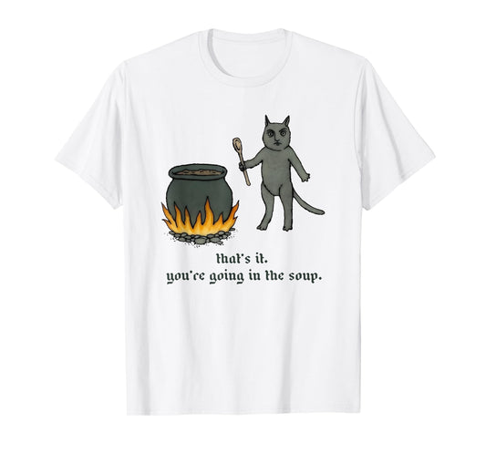 Cat That's It You're Going In The Soup Funny Saying Quote T-Shirt for Men Women