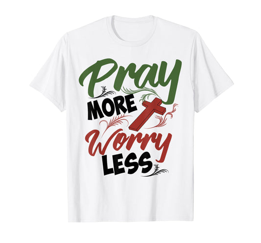 Philippians 4:6 Pray More Worry Less Christianity Shirt Gift T-Shirt