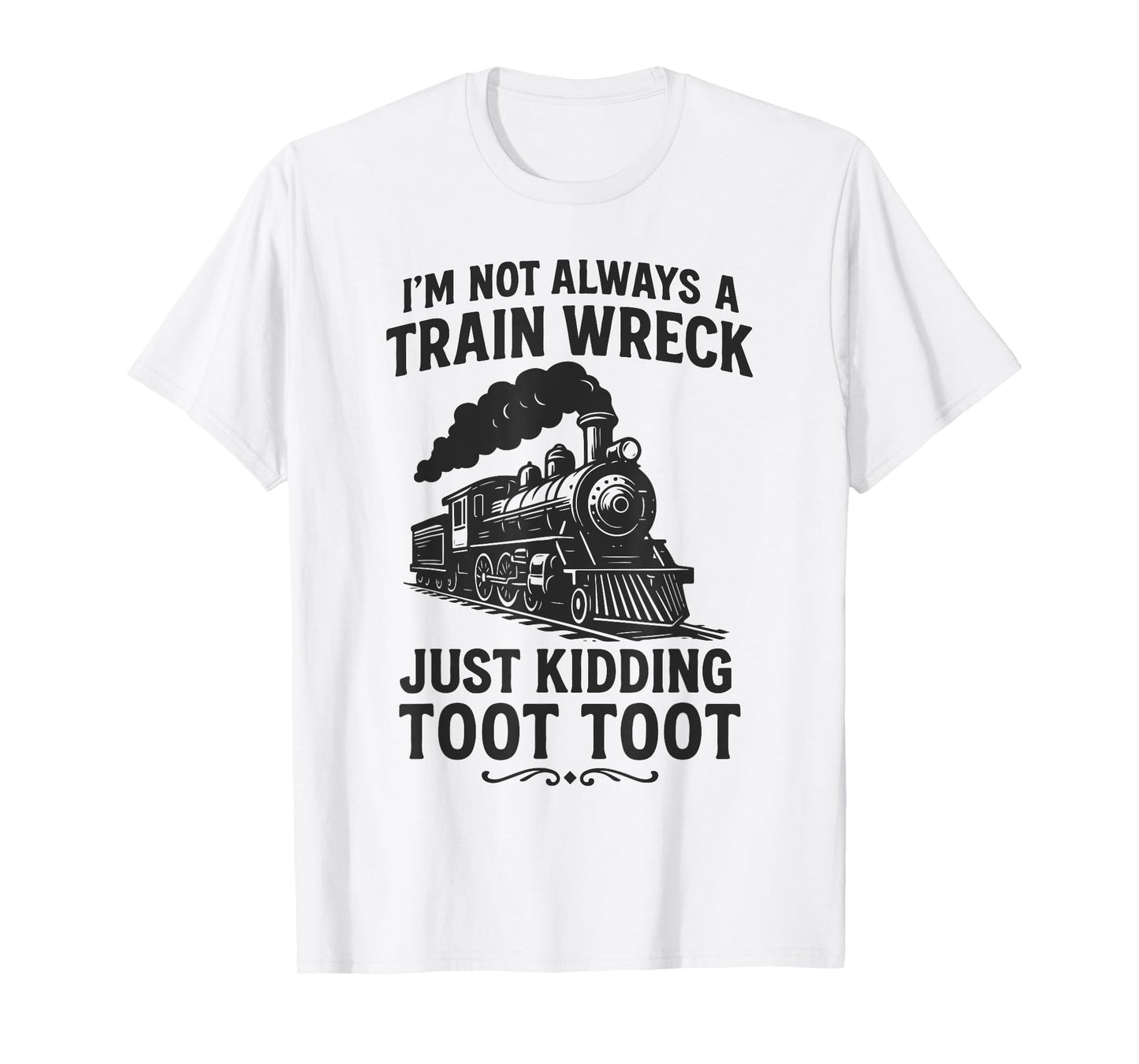 I'm Not Always A Train Wreck Just Kidding Toot Toot Train T-Shirt