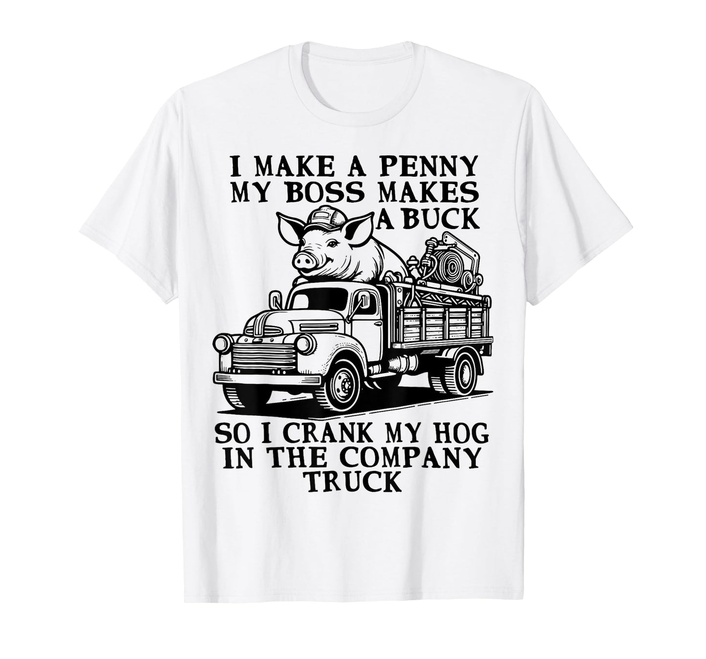 funny Hog Cranking Quote I Make A Penny My Boss Makes A Buck T-Shirt