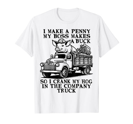 funny Hog Cranking Quote I Make A Penny My Boss Makes A Buck T-Shirt
