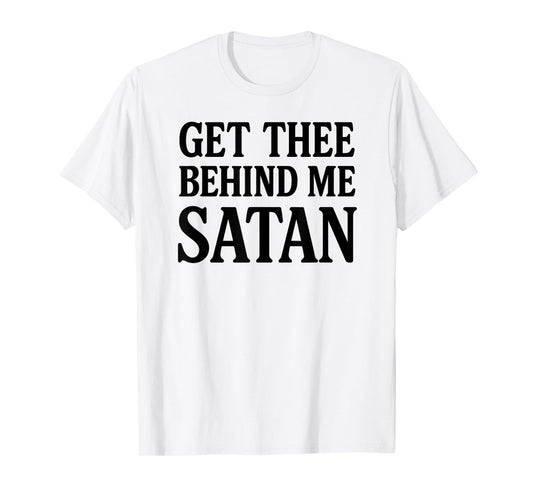 Get Thee Behind Me Satan Bold Christian Faith Women Men T-Shirt
