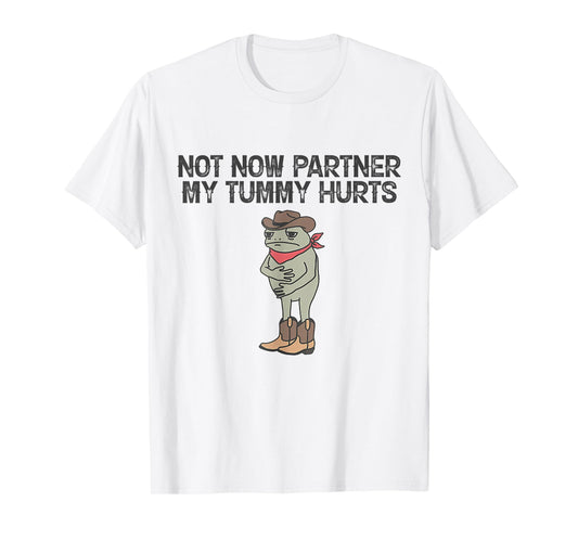 Not Now Partner My Tummy Hurts Funny Quote T-Shirt