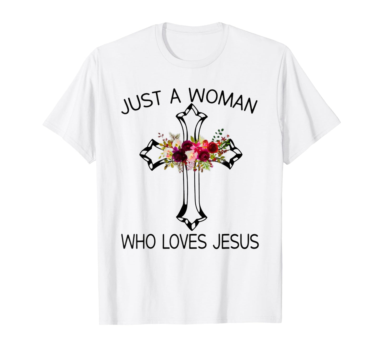 Christ Cross Just A Woman Who Loves Jesus Flower T-Shirt